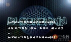 如何解决TP钱包提币不到账的问题？关键词：TP钱