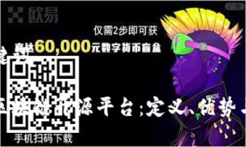 好的和关键词

深入解析区块链开源平台：定义、优势与应用前景