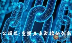 区块链办公模式：重塑未来职场的创新解决方案