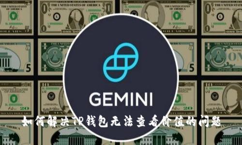 如何解决TP钱包无法查看价值的问题