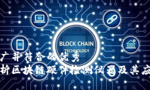 思考  
适合推广并符合的优秀  
全面解析区块链硬件检测仪器及其应用前景