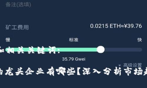 以下是符合的和相关关键词:

: 区块链股票的龙头企业有哪些？深入分析市场趋势与投资策略