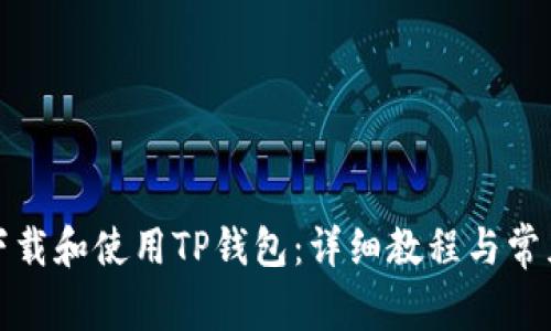 如何轻松下载和使用TP钱包：详细教程与常见问题解答