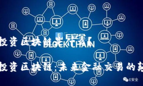 外汇投资区块链是什么？

外汇投资区块链：未来金融交易的颠覆者