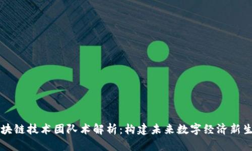 区块链技术团队术解析：构建未来数字经济新生态