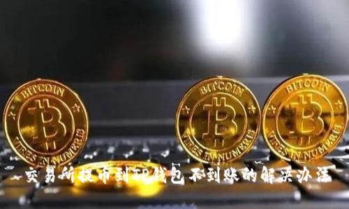 交易所提币到TP钱包不到账的解决办法