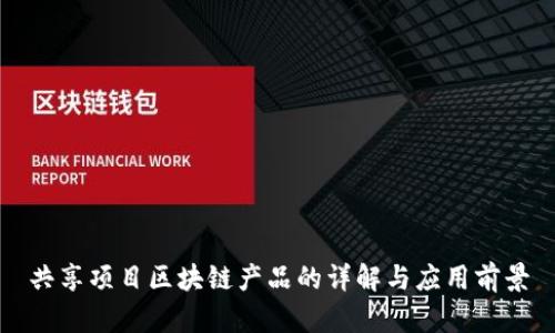 共享项目区块链产品的详解与应用前景