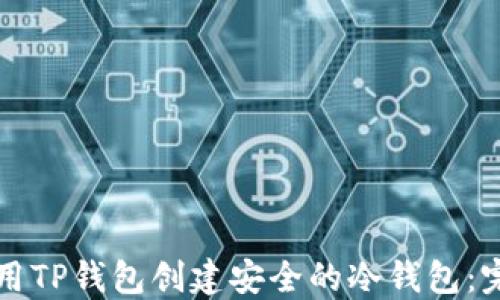 
如何使用TP钱包创建安全的冷钱包：完整指南