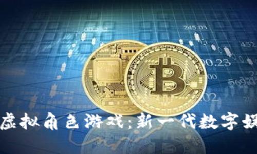区块链虚拟角色游戏:新一代数字娱乐体验