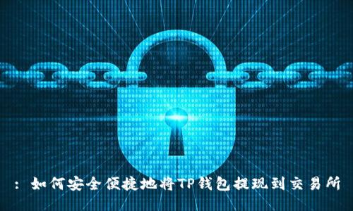 : 如何安全便捷地将TP钱包提现到交易所