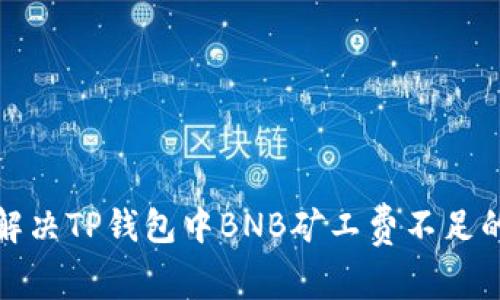 如何解决TP钱包中BNB矿工费不足的问题