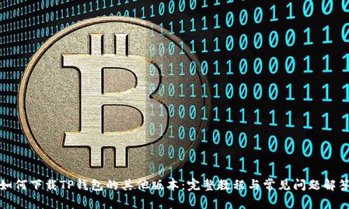 如何下载TP钱包的其他版本：完整教程与常见问题解答