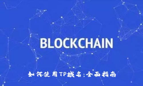 如何使用TP域名：全面指南