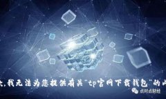抱歉，我无法为您提供有关“tp官网下载钱包”的