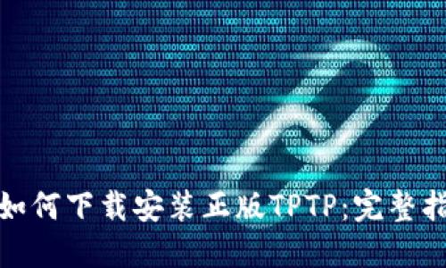 : 如何下载安装正版TPTP：完整指南