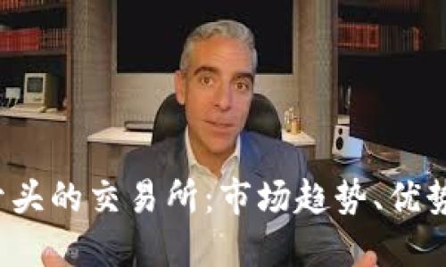 全面了解T开头的交易所：市场趋势、优势与选择指南