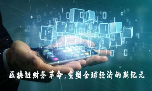 区块链财务革命：重塑全球经济的新纪元