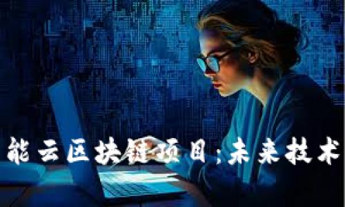全面解析智能云区块链项目：未来技术的创新革命