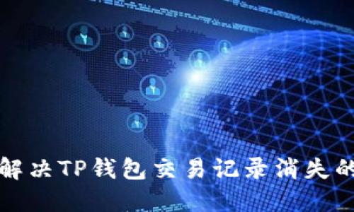 如何解决TP钱包交易记录消失的问题