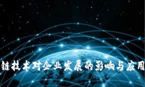 区块链技术对企业发展的影响与应用探讨