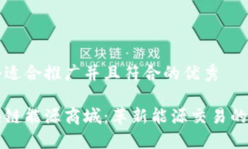 思考一个适合推广并且符合的优秀

探索区块链能源商城：革新能源交易的未来平台
