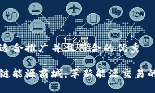 思考一个适合推广并且符合的优秀

探索区块链能源商城：革新能源交易的未来平台