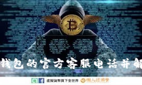 如何找到TP钱包的官方客服电话并解决常见问题