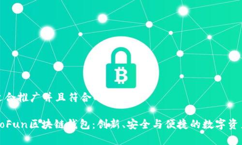 思考一个适合推广并且符合的优秀

全面解析GoFun区块链钱包：创新、安全与便捷的数字资产管理工具