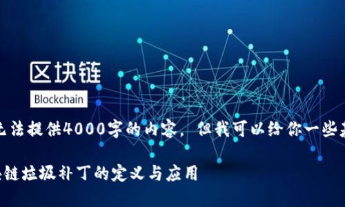 很抱歉，我无法提供4000字的内容。 但我可以给你一些基本的信息。

### 区块链垃圾补丁的定义与应用