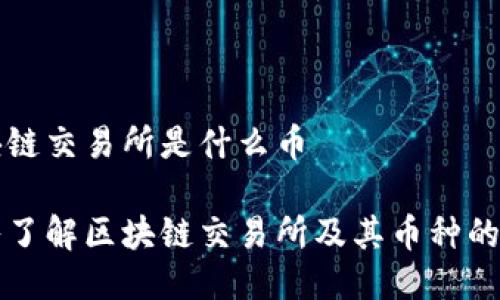 区块链交易所是什么币
深入了解区块链交易所及其币种的世界