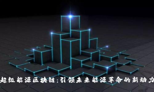 超级能源区块链：引领未来能源革命的新动力