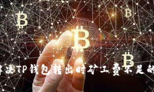 如何解决TP钱包转出时矿工费不足的问题？