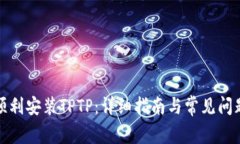 如何顺利安装TPTP：详细指南与常见问题解答