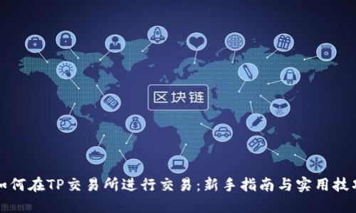 如何在TP交易所进行交易：新手指南与实用技巧