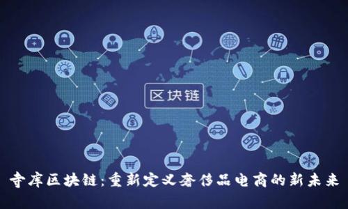 寺库区块链：重新定义奢侈品电商的新未来