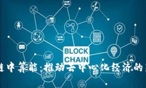 区块链中算能：推动去中心化经济的新动力