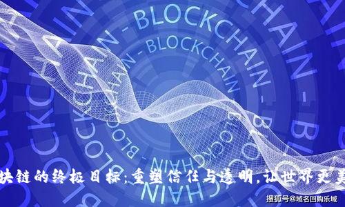 区块链的终极目标：重塑信任与透明，让世界更美好