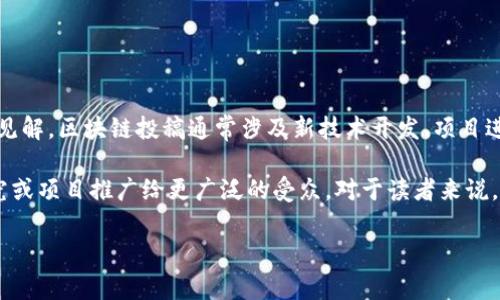 区块链投稿是指在区块链领域内，个人或团队向某一平台、杂志或社区提交与区块链相关的文章、研究、项目或其他内容，以分享知识、经验或见解。区块链投稿通常涉及新技术开发、项目进展、市场趋势、法律法规、应用案例等方面的内容。这样的投稿不仅能够促进学术交流和技术传播，也能为参与者在行业内建立声誉和影响力。

区块链投稿的意义在于推动整个区块链行业的知识共享，促进社区成员之间的互动。通过投稿，作者可以获取反馈，扩大其影响力，并将其研究或项目推广给更广泛的受众。对于读者来说，投稿内容能够为他们提供最新的行业动态和深入的专业见解。

如果您有关于区块链投稿的具体问题或者想深入了解某个方面，我们可以进一步探讨。