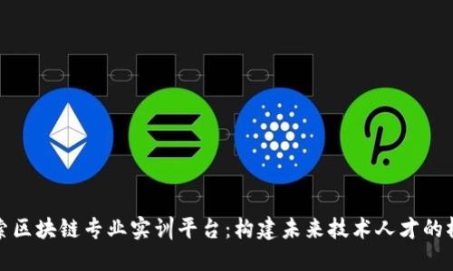 探索区块链专业实训平台：构建未来技术人才的桥梁