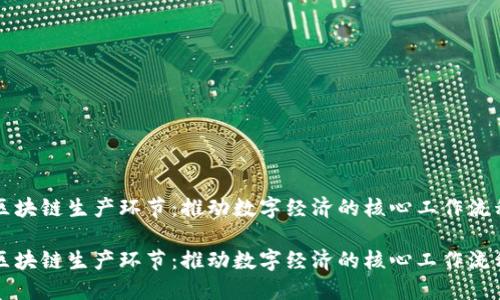 区块链生产环节：推动数字经济的核心工作流程

区块链生产环节：推动数字经济的核心工作流程