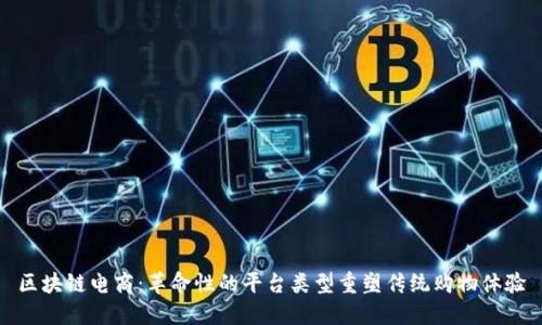 区块链电商：革命性的平台类型重塑传统购物体验