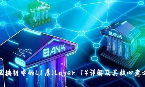 区块链中的L1层（Layer 1）详解及其核心意义