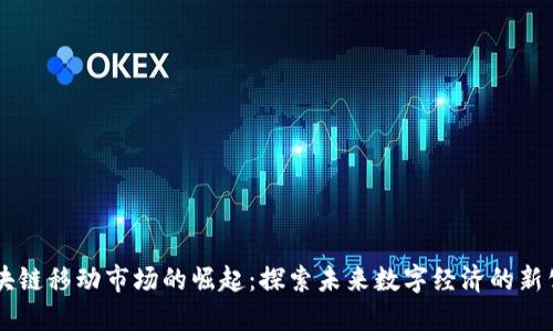 区块链移动市场的崛起：探索未来数字经济的新公司
