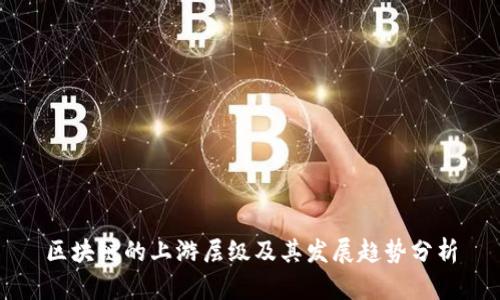区块链的上游层级及其发展趋势分析