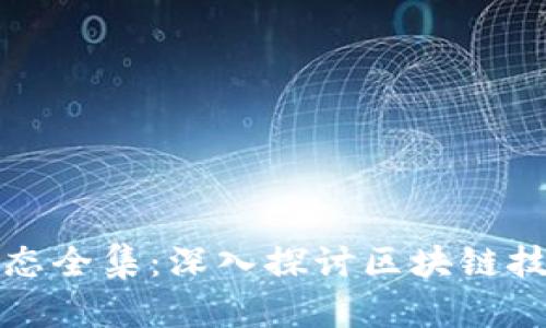 区块链产业动态全集：深入探讨区块链技术与市场趋势