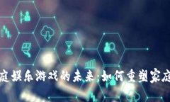 区块链家庭娱乐游戏的未来：如何重塑家庭游戏