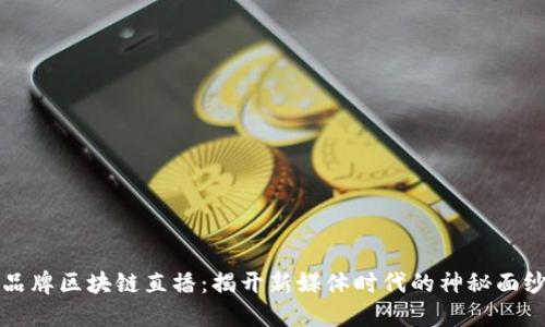 品牌区块链直播：揭开新媒体时代的神秘面纱