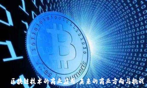   
  区块链技术的商业应用：未来的商业方向与挑战