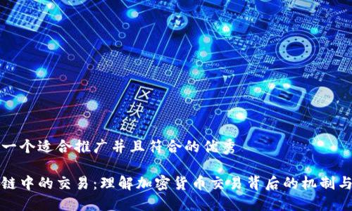 思考一个适合推广并且符合的优秀

区块链中的交易：理解加密货币交易背后的机制与意义