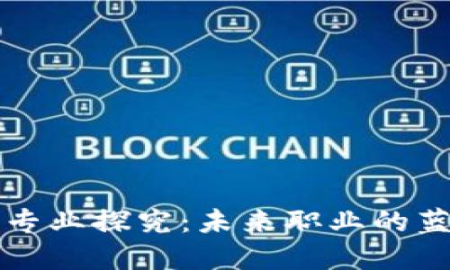 区块链技术的专业探究：未来职业的蓝海与发展趋势
